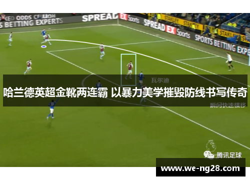 哈兰德英超金靴两连霸 以暴力美学摧毁防线书写传奇